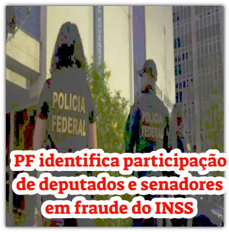 PF identifica participação de deputados e senadores em fraude do INSS